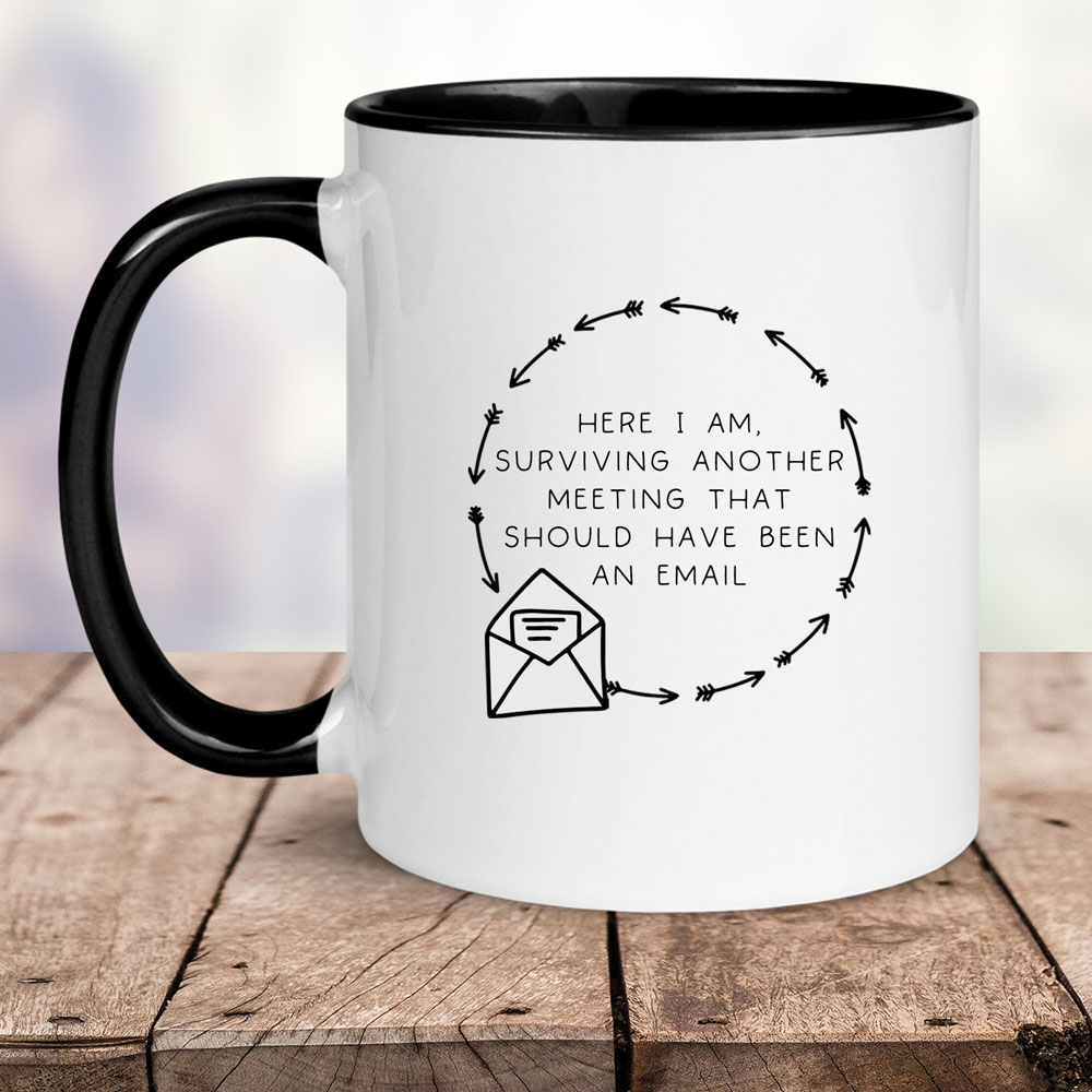 Here I Am Surviving Another Meeting That Could Be An E-Mail Mug