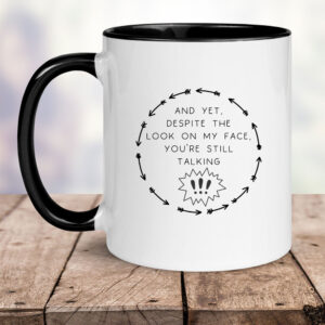 And Yet Despite The Look On My Face You're Still Talking Mug